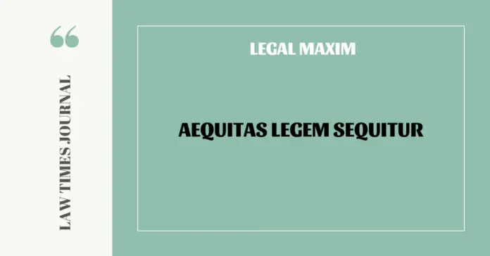 Aequitas legem sequitur Aequitas legem sequitur