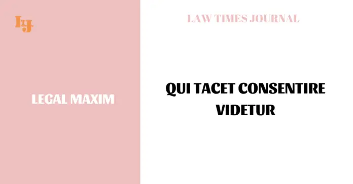 Qui tacet consentire videtur Qui tacet consentire videtur