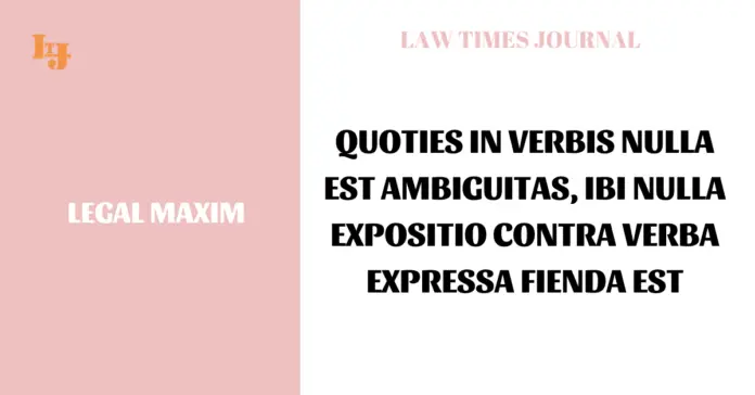 Quoties in verbis nulla est ambiguitas, ibi nulla expositio contra verba expressa fienda est Quoties in verbis nulla est ambiguitas, ibi nulla expositio contra verba expressa fienda est