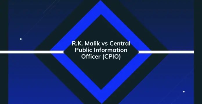 R.K. Malik vs Central Public Information Officer (CPIO) R.K. Malik vs Central Public Information Officer (CPIO)